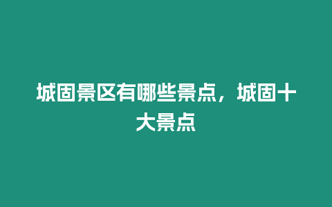 城固景區有哪些景點，城固十大景點