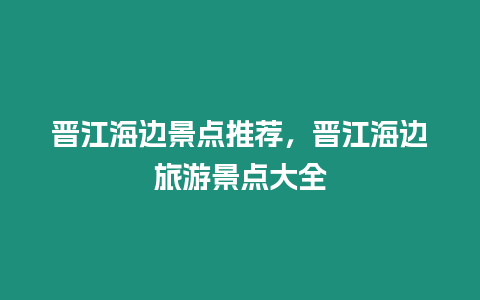 晉江海邊景點推薦，晉江海邊旅游景點大全