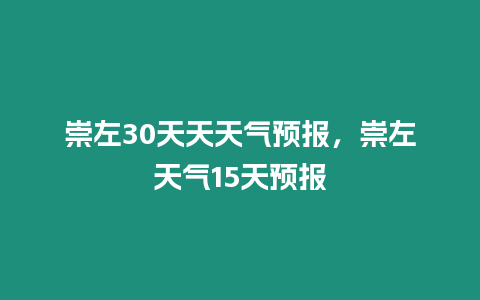 崇左30天天天氣預(yù)報，崇左天氣15天預(yù)報