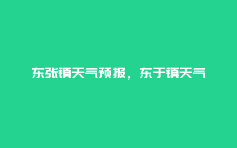 東張鎮天氣預報，東于鎮天氣