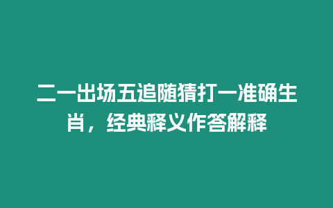 二一出場五追隨猜打一準確生肖，經典釋義作答解釋