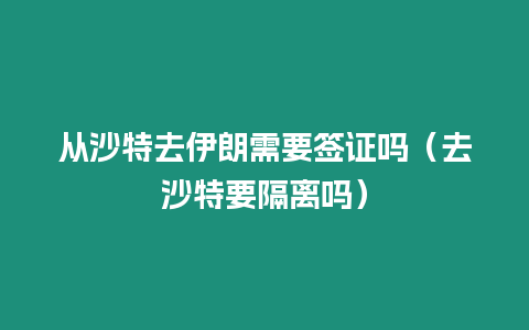 從沙特去伊朗需要簽證嗎（去沙特要隔離嗎）