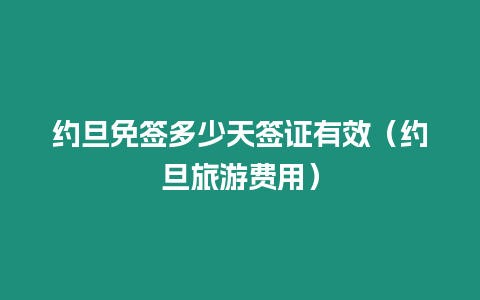 約旦免簽多少天簽證有效（約旦旅游費(fèi)用）