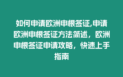 如何申請歐洲申根簽證,申請歐洲申根簽證方法簡述，歐洲申根簽證申請攻略，快速上手指南