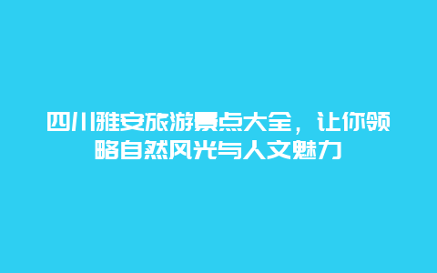 四川雅安旅游景點大全，讓你領(lǐng)略自然風(fēng)光與人文魅力