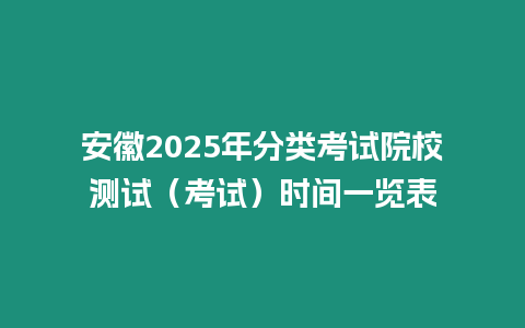 安徽2025年分類考試院校測試（考試）時間一覽表