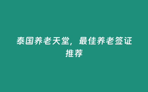 泰國養老天堂，最佳養老簽證推薦