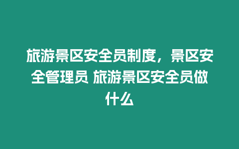 旅游景區安全員制度，景區安全管理員 旅游景區安全員做什么