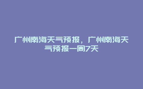 廣州南海天氣預報，廣州南海天氣預報一周7天