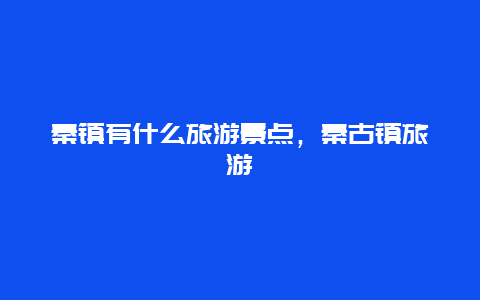 秦鎮有什么旅游景點，秦古鎮旅游