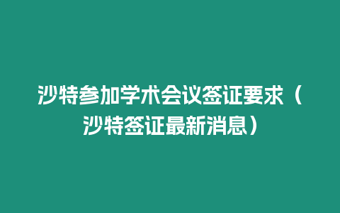 沙特參加學術會議簽證要求（沙特簽證最新消息）