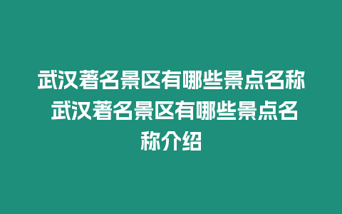 武漢著名景區有哪些景點名稱 武漢著名景區有哪些景點名稱介紹