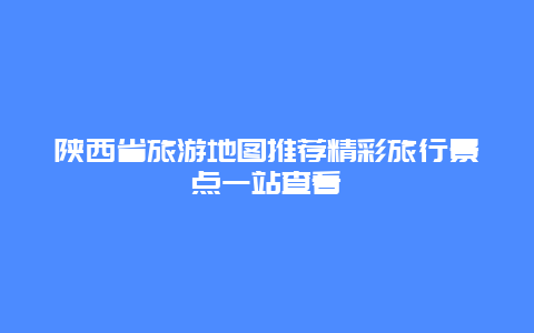 陜西省旅游地圖推薦精彩旅行景點一站查看