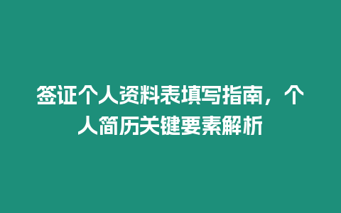 簽證個人資料表填寫指南，個人簡歷關(guān)鍵要素解析