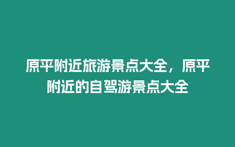 原平附近旅游景點大全，原平附近的自駕游景點大全