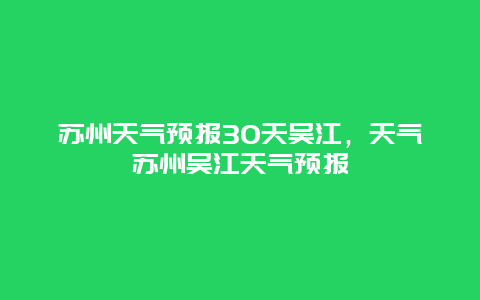 蘇州天氣預報30天吳江，天氣蘇州吳江天氣預報