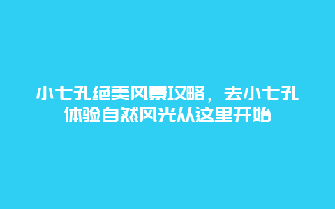 小七孔絕美風景攻略，去小七孔體驗自然風光從這里開始