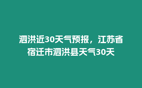 泗洪近30天氣預報，江蘇省宿遷市泗洪縣天氣30天