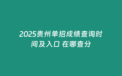 2025貴州單招成績查詢時間及入口 在哪查分