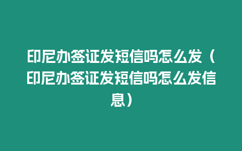 印尼辦簽證發(fā)短信嗎怎么發(fā)（印尼辦簽證發(fā)短信嗎怎么發(fā)信息）