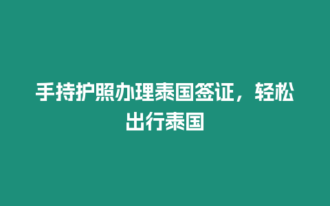 手持護照辦理泰國簽證，輕松出行泰國