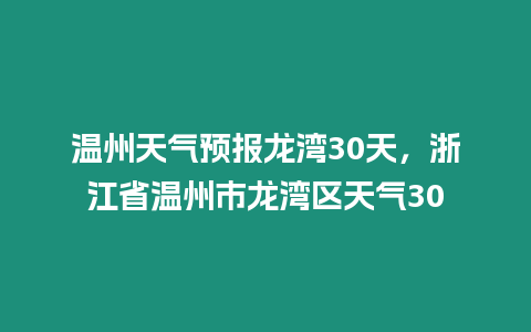 溫州天氣預(yù)報(bào)龍灣30天，浙江省溫州市龍灣區(qū)天氣30