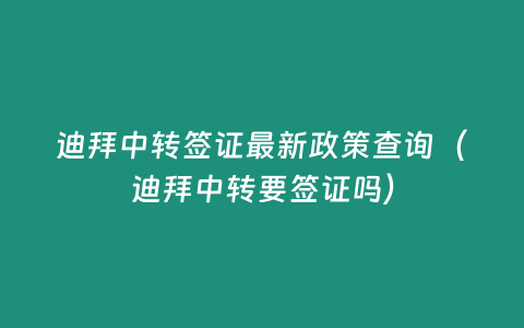 迪拜中轉簽證最新政策查詢（迪拜中轉要簽證嗎）