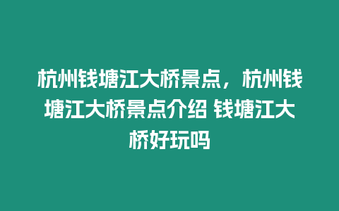 杭州錢塘江大橋景點，杭州錢塘江大橋景點介紹 錢塘江大橋好玩嗎