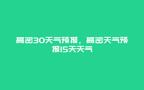 高密30天氣預報，高密天氣預報15天天氣