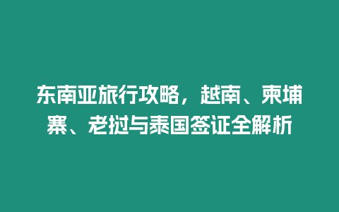 東南亞旅行攻略，越南、柬埔寨、老撾與泰國簽證全解析