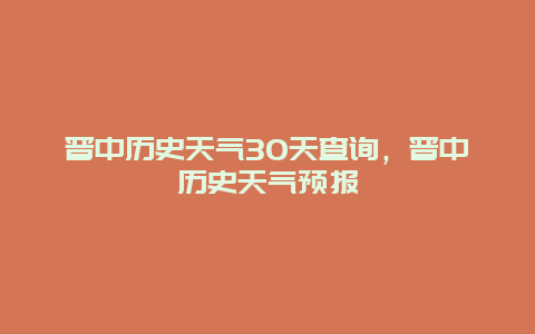 晉中歷史天氣30天查詢，晉中歷史天氣預(yù)報