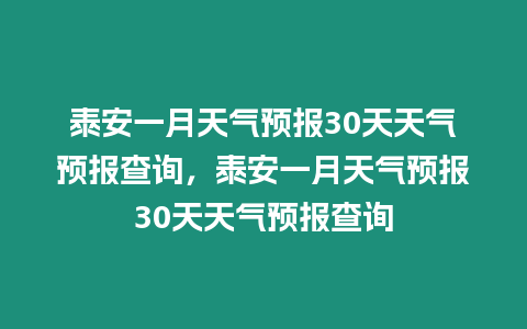 泰安一月天氣預報30天天氣預報查詢，泰安一月天氣預報30天天氣預報查詢