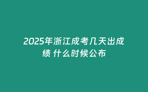 2025年浙江成考幾天出成績 什么時候公布