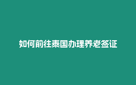 如何前往泰國辦理養老簽證