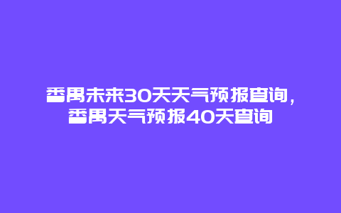 番禺未來30天天氣預報查詢，番禺天氣預報40天查詢