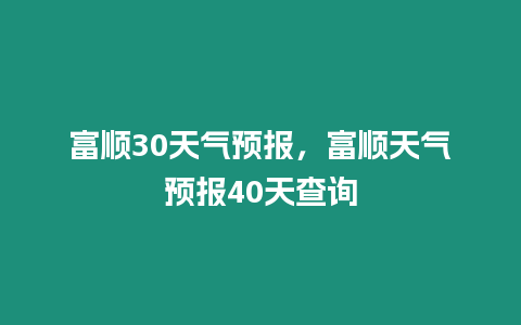 富順30天氣預報，富順天氣預報40天查詢