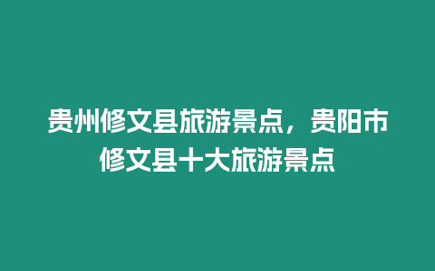 貴州修文縣旅游景點，貴陽市修文縣十大旅游景點