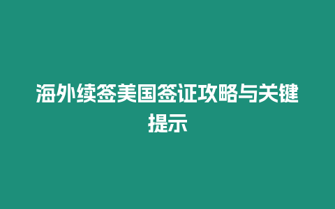 海外續簽美國簽證攻略與關鍵提示