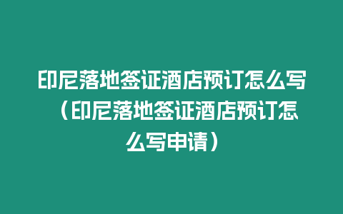 印尼落地簽證酒店預訂怎么寫 （印尼落地簽證酒店預訂怎么寫申請）