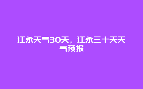 江永天氣30天，江永三十天天氣預報