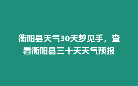 衡陽縣天氣30天夢見手，查看衡陽縣三十天天氣預報