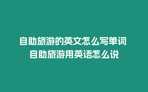 自助旅游的英文怎么寫單詞 自助旅游用英語怎么說