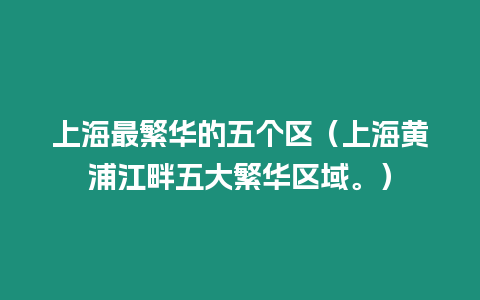 上海最繁華的五個區（上海黃浦江畔五大繁華區域。）