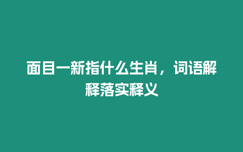 面目一新指什么生肖，詞語解釋落實釋義