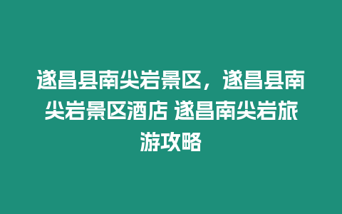 遂昌縣南尖巖景區，遂昌縣南尖巖景區酒店 遂昌南尖巖旅游攻略