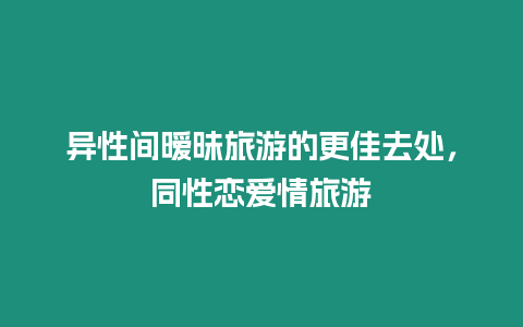 異性間曖昧旅游的更佳去處，同性戀愛情旅游