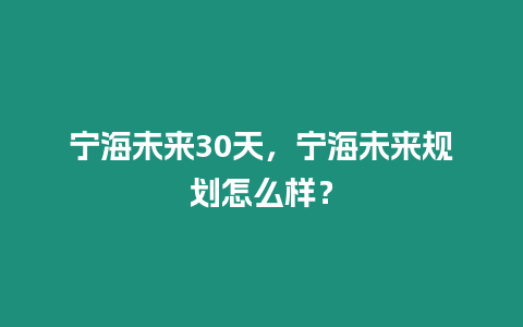 寧海未來30天，寧海未來規(guī)劃怎么樣？