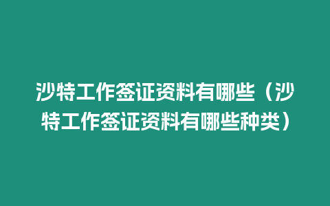 沙特工作簽證資料有哪些（沙特工作簽證資料有哪些種類）