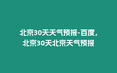 北京30天天氣預報-百度，北京30天北京天氣預報