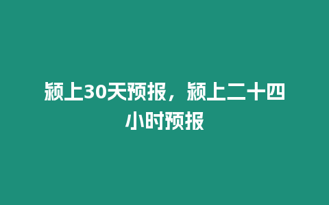 潁上30天預報，潁上二十四小時預報